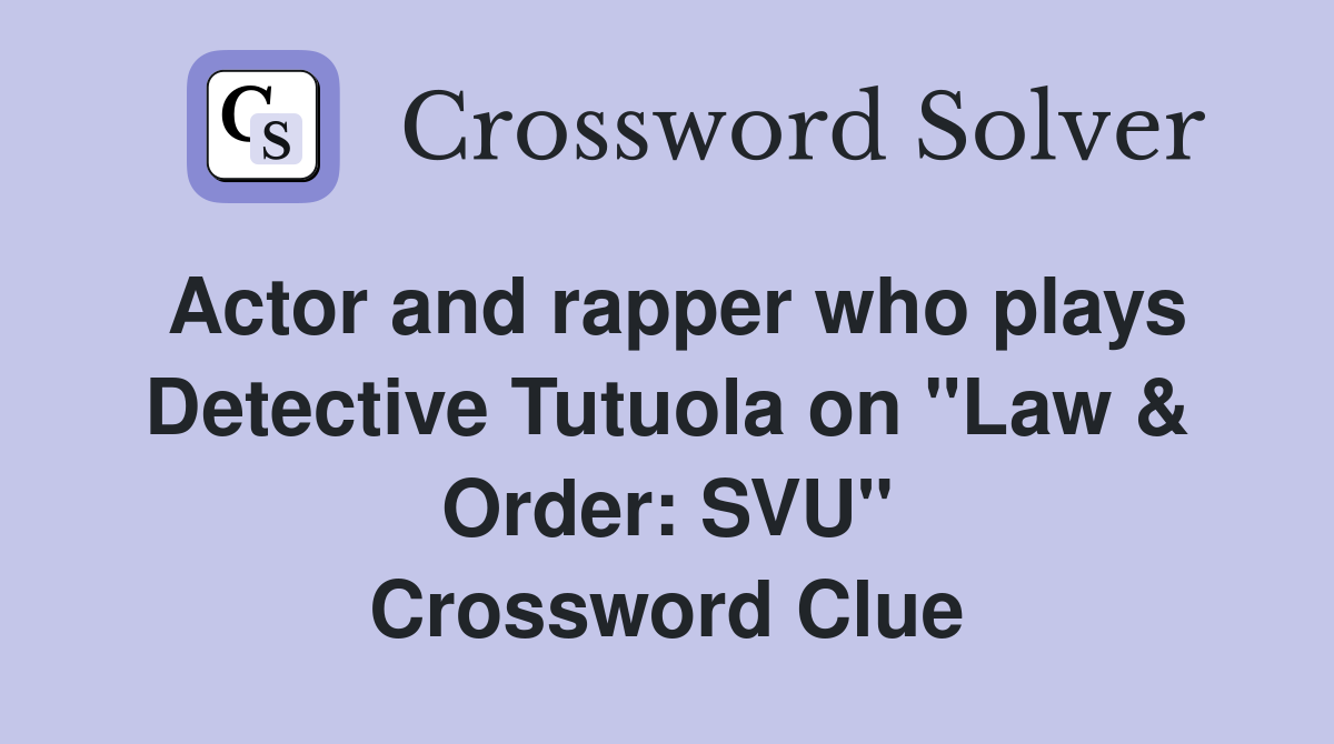 Actor and rapper who plays Detective Tutuola on "Law & Order: SVU" Crossword Clue