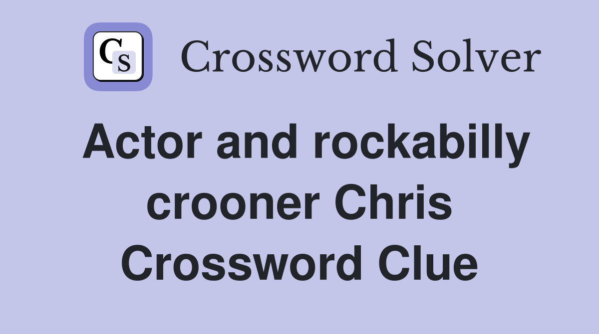 Actor and rockabilly crooner Chris Crossword Clue