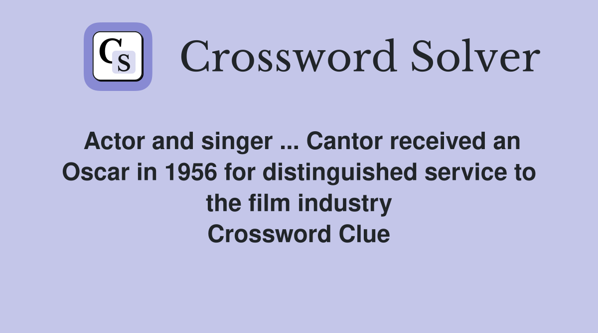 Actor and singer ... Cantor received an Oscar in 1956 for distinguished service to the film industry Crossword Clue
