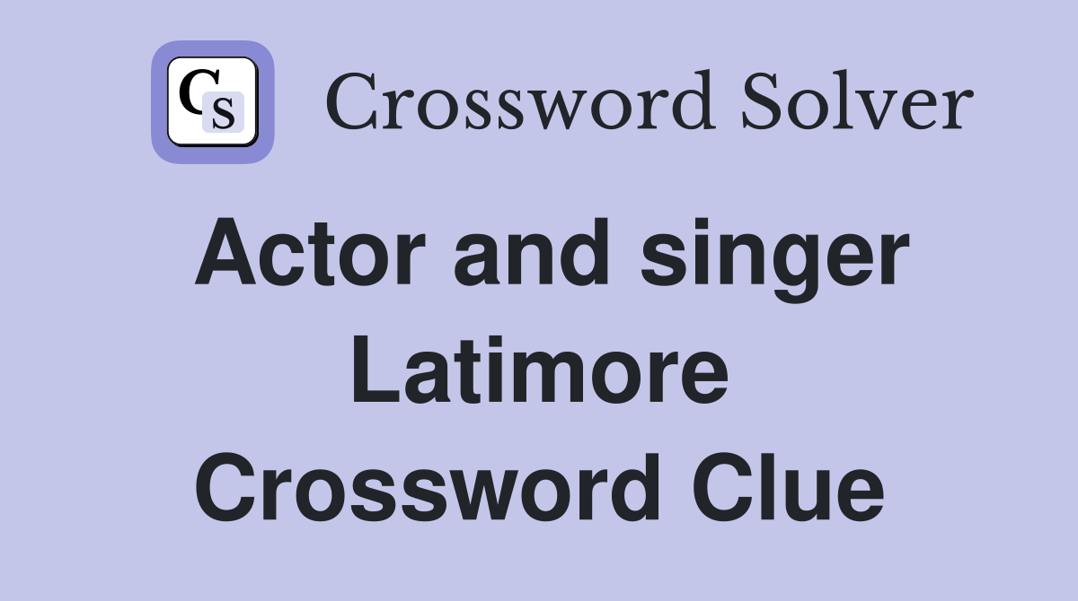 Actor and singer Latimore Crossword Clue