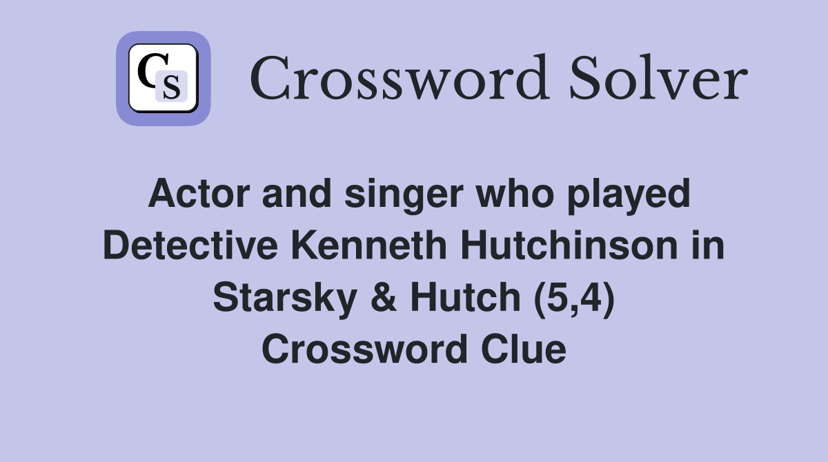Actor and singer who played Detective Kenneth Hutchinson in Starsky & Hutch (5,4) Crossword Clue