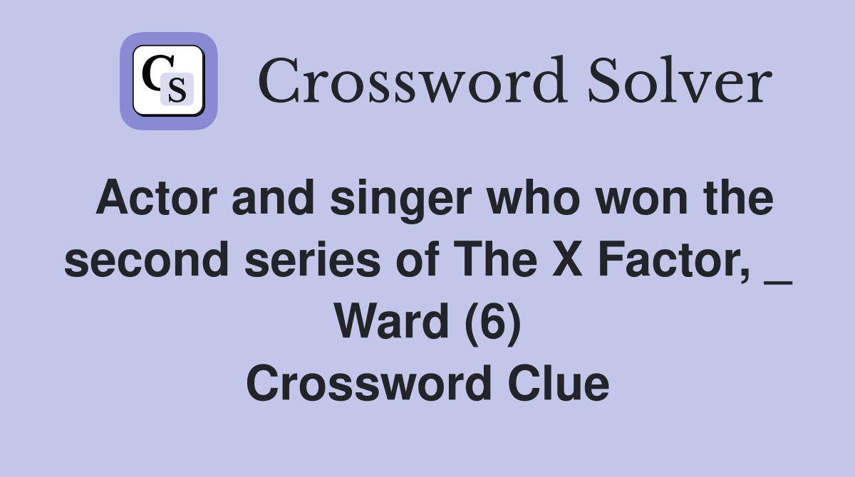 Actor and singer who won the second series of The X Factor, _ Ward (6) Crossword Clue