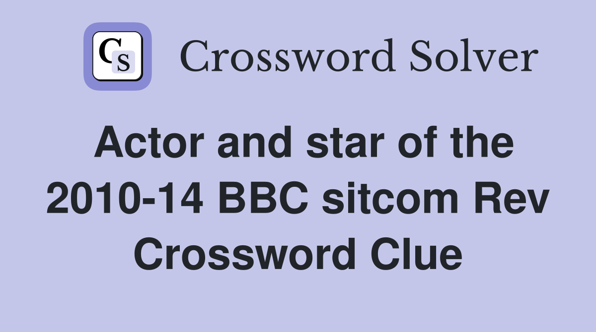 Actor and star of the 2010-14 BBC sitcom Rev Crossword Clue