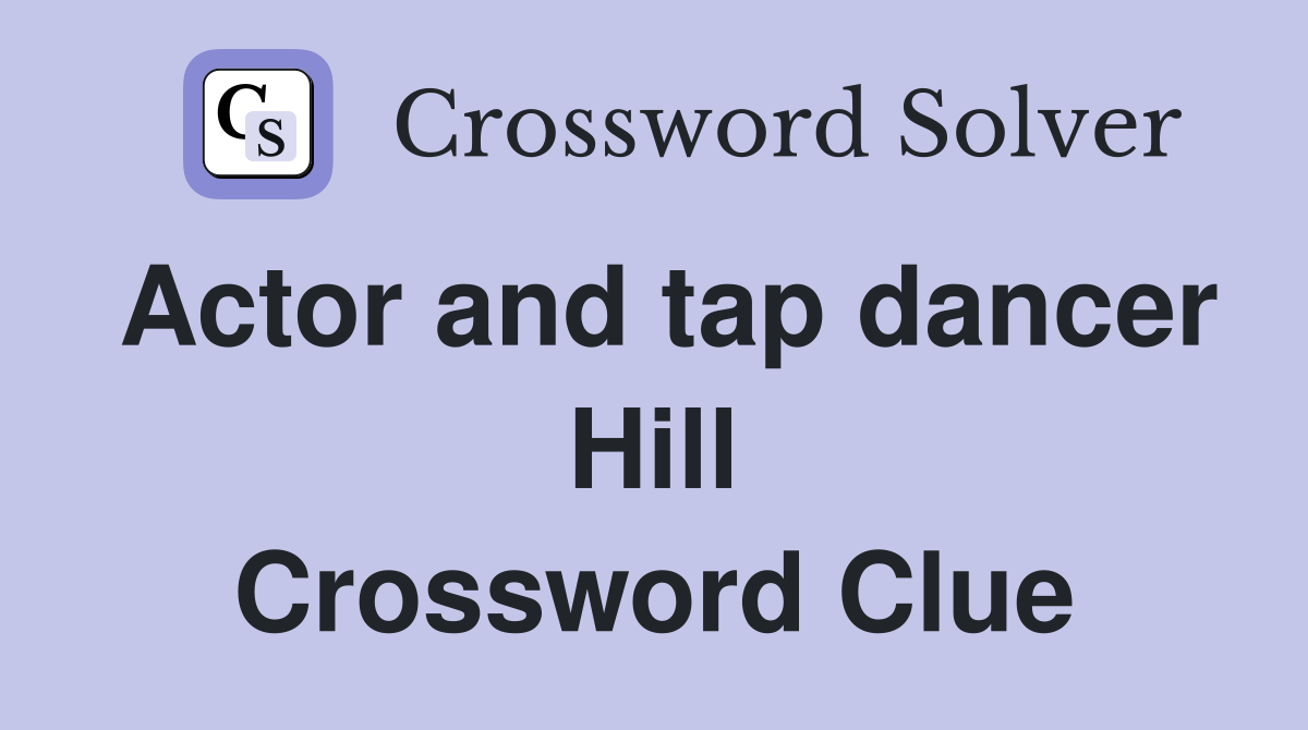 Actor and tap dancer Hill Crossword Clue