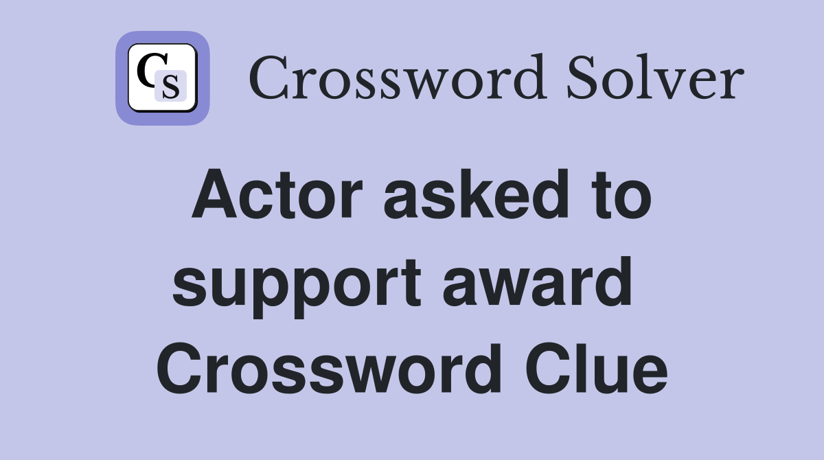 Actor asked to support award  Crossword Clue