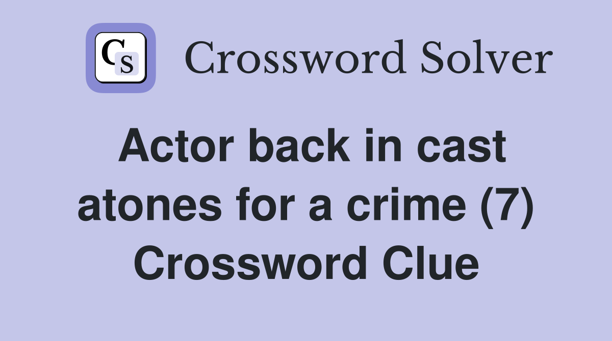 Actor back in cast atones for a crime (7) Crossword Clue