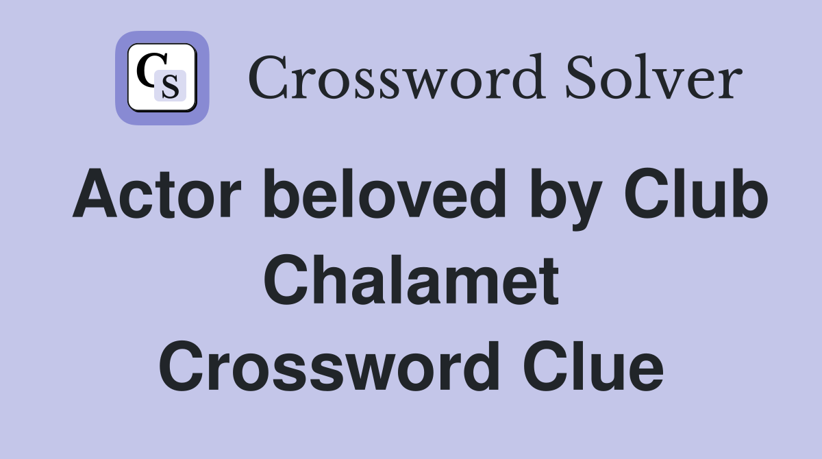 Actor beloved by Club Chalamet Crossword Clue