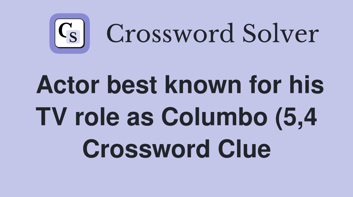 Actor best known for his TV role as Columbo (5 4) Crossword Clue Actor best known for his TV role as Columbo (5 4) Crossword Clue