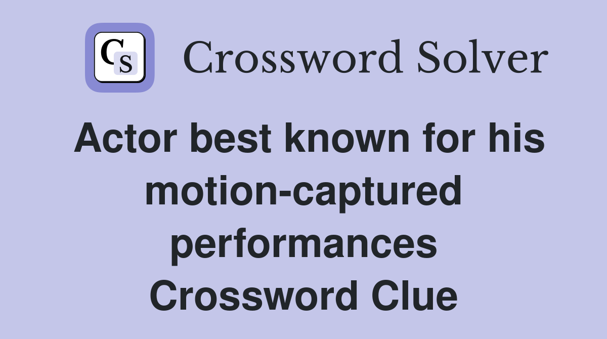 Actor best known for his motion-captured performances Crossword Clue