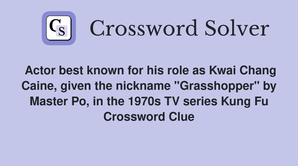 Actor best known for his role as Kwai Chang Caine, given the nickname "Grasshopper" by Master Po, in the 1970s TV series Kung Fu Crossword Clue