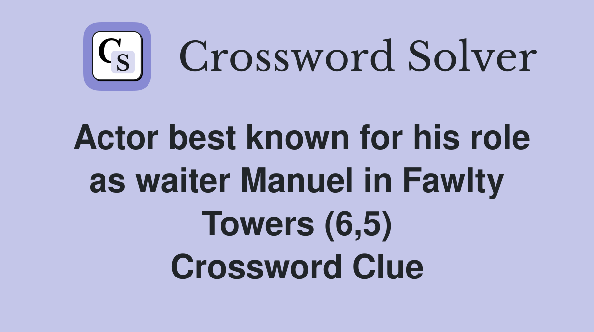 Actor best known for his role as waiter Manuel in Fawlty Towers (6,5) Crossword Clue