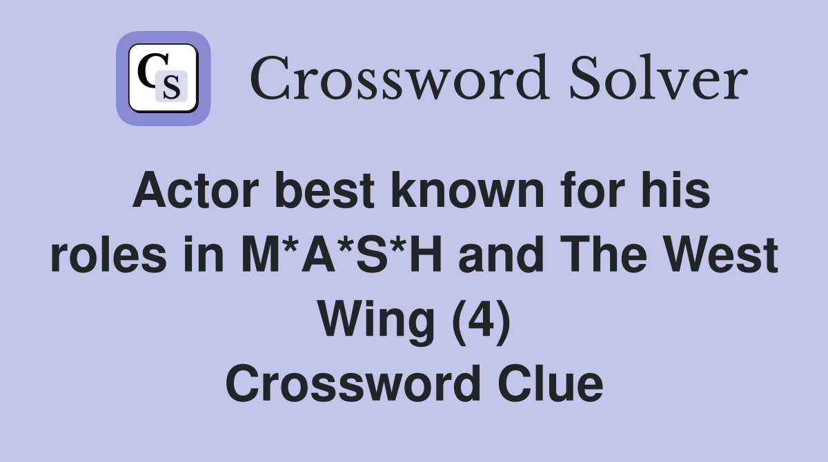 Actor best known for his roles in M*A*S*H and The West Wing (4) Crossword Clue