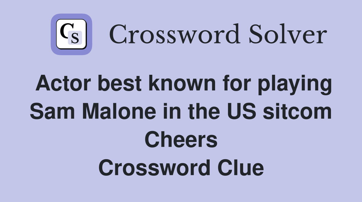 Actor best known for playing Sam Malone in the US sitcom Cheers Crossword Clue