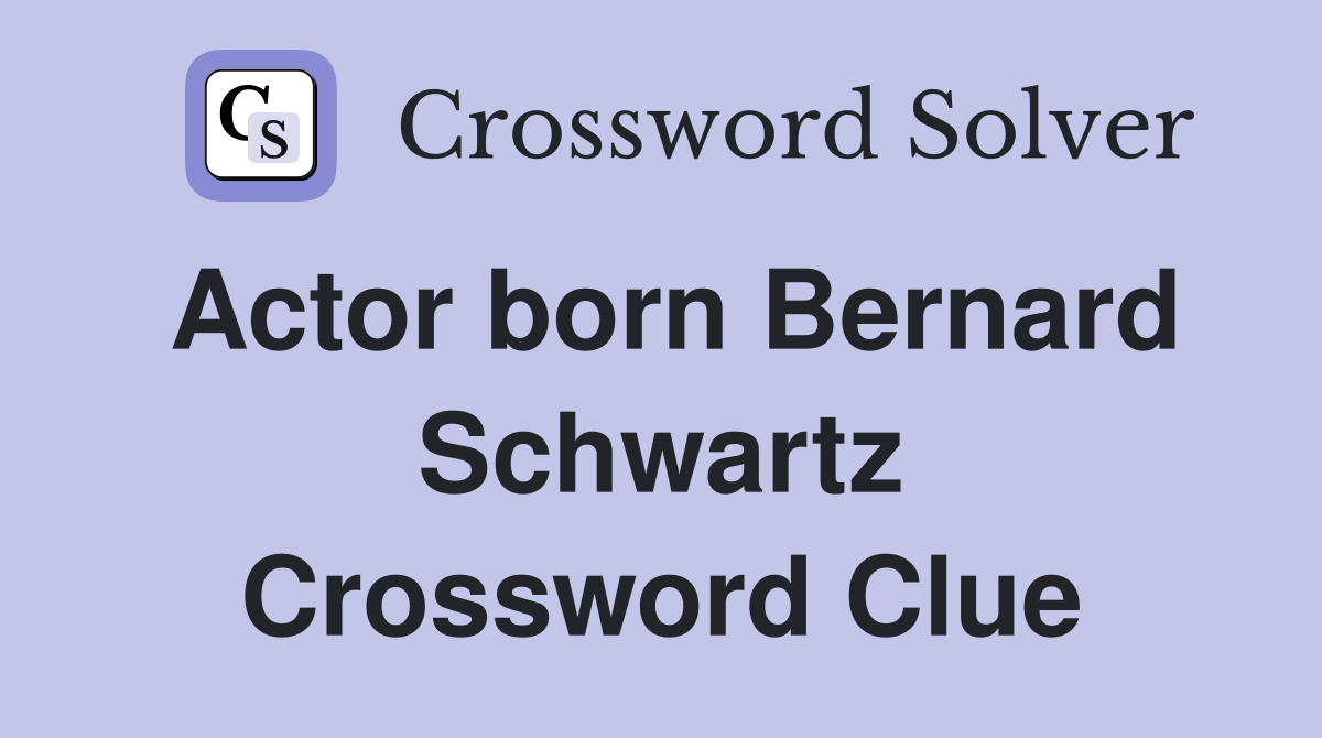 Actor born Bernard Schwartz Crossword Clue