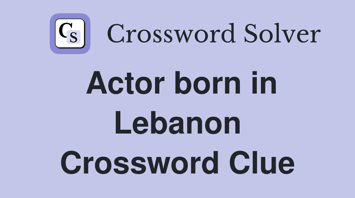 Actor born in Lebanon Crossword Clue