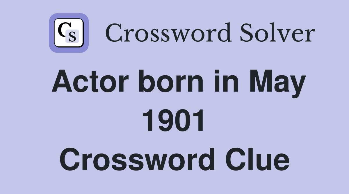 Actor born in May 1901 Crossword Clue
