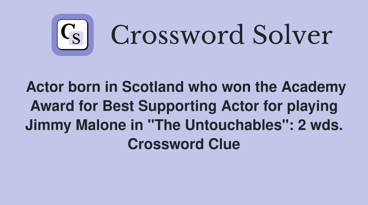 Actor born in Scotland who won the Academy Award for Best Supporting Actor for playing Jimmy Malone in "The Untouchables": 2 wds. Crossword Clue
