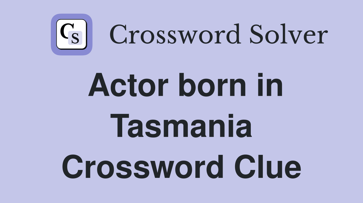 Actor born in Tasmania Crossword Clue