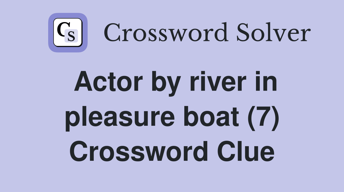 Actor by river in pleasure boat (7) Crossword Clue