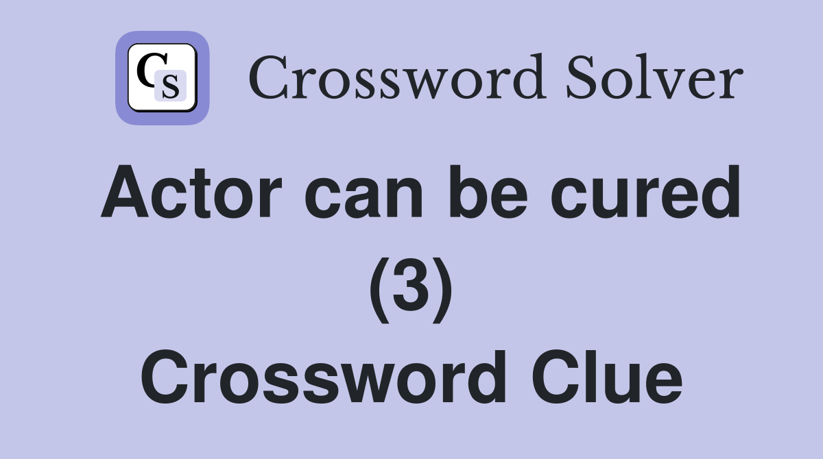 Actor can be cured (3) Crossword Clue
