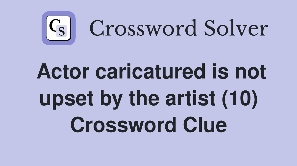 Actor caricatured is not upset by the artist (10) Crossword Clue