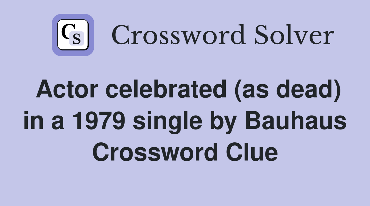 Actor celebrated (as dead) in a 1979 single by Bauhaus Crossword Clue