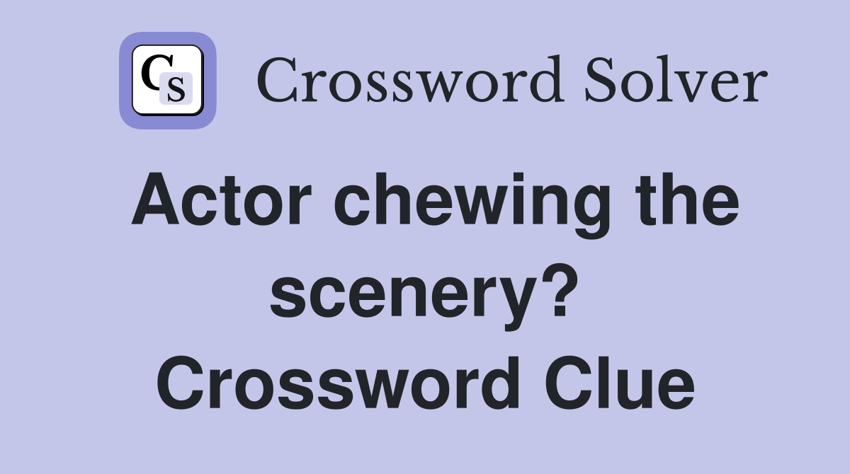 Actor chewing the scenery? Crossword Clue