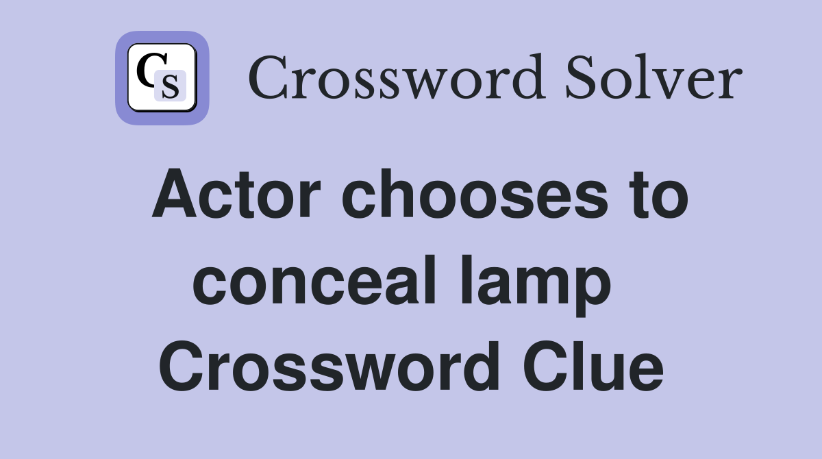 Actor chooses to conceal lamp  Crossword Clue