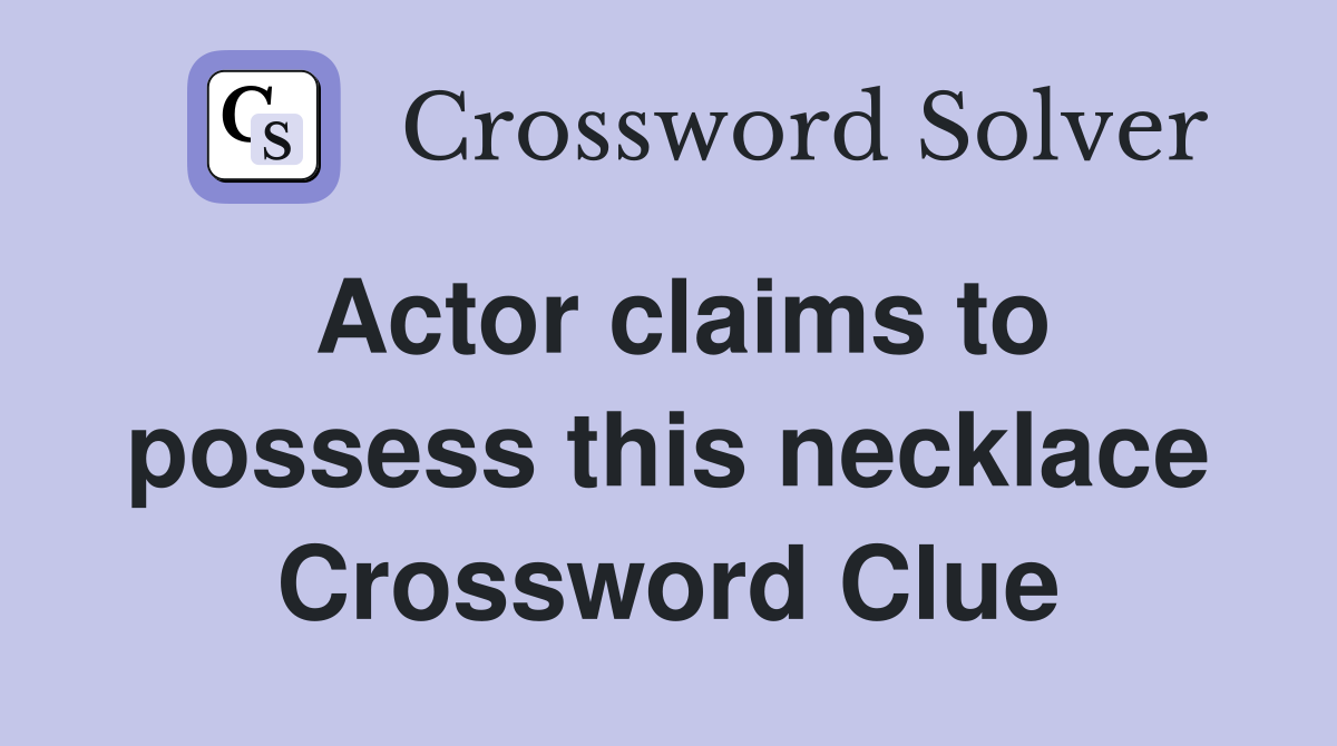Actor claims to possess this necklace Crossword Clue