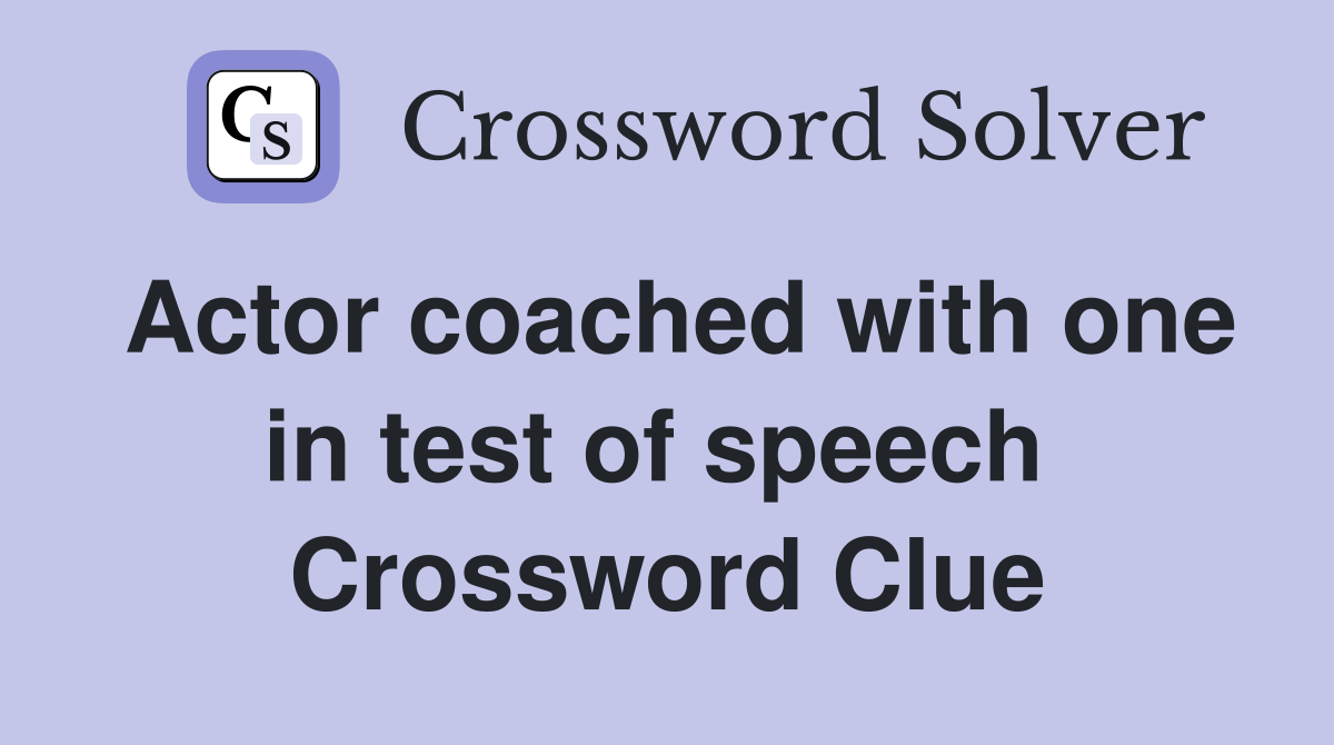 Actor coached with one in test of speech  Crossword Clue