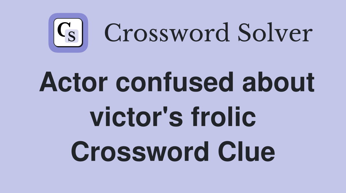 Actor confused about victor's frolic Crossword Clue