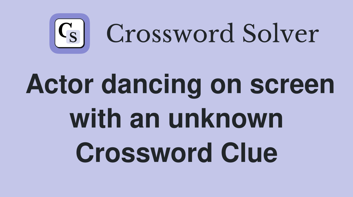 Actor dancing on screen with an unknown Crossword Clue
