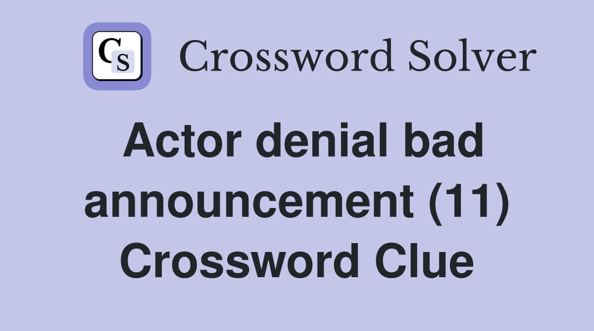 Actor denial bad announcement (11) Crossword Clue