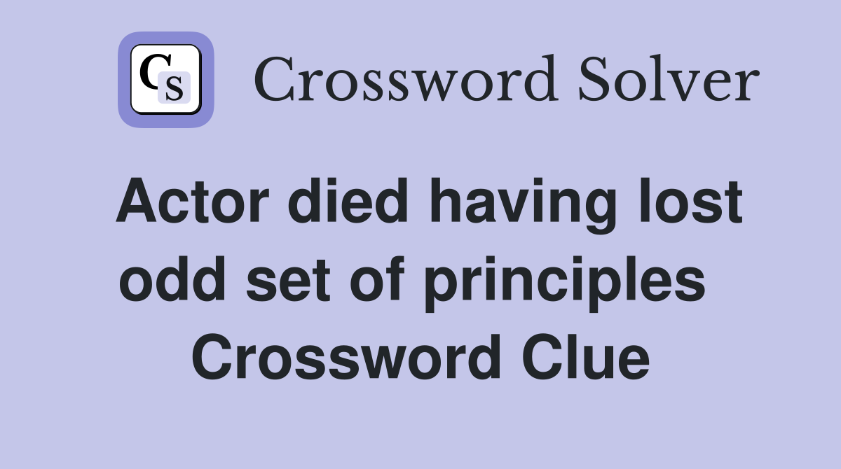 Actor died having lost odd set of principles  Crossword Clue