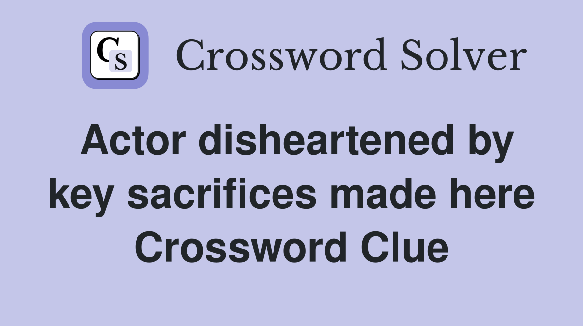 Actor disheartened by key sacrifices made here Crossword Clue