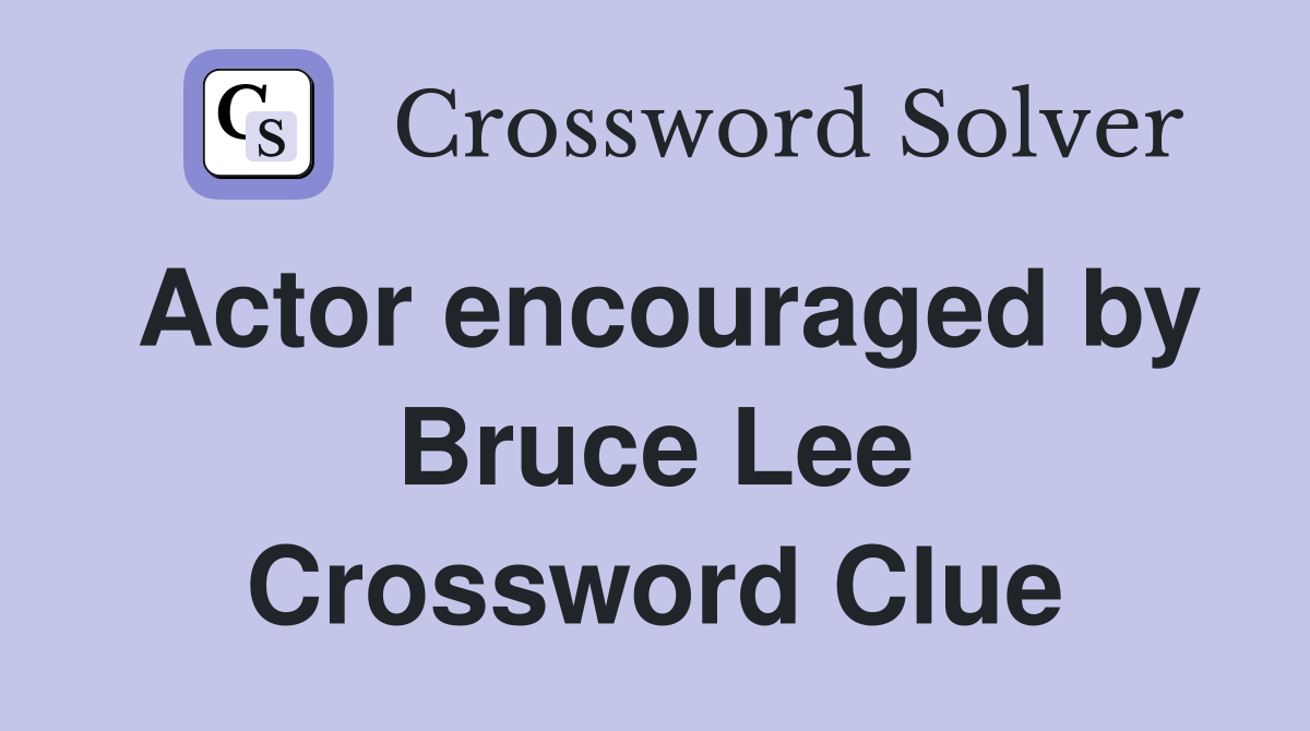 Actor encouraged by Bruce Lee Crossword Clue