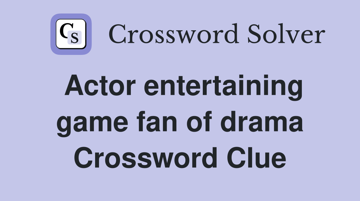 Actor entertaining game fan of drama Crossword Clue