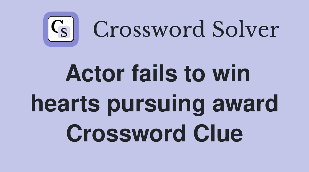 Actor fails to win hearts pursuing award Crossword Clue Answers