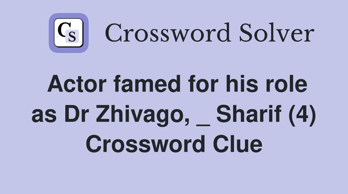 Actor famed for his role as Dr Zhivago, _ Sharif (4) Crossword Clue