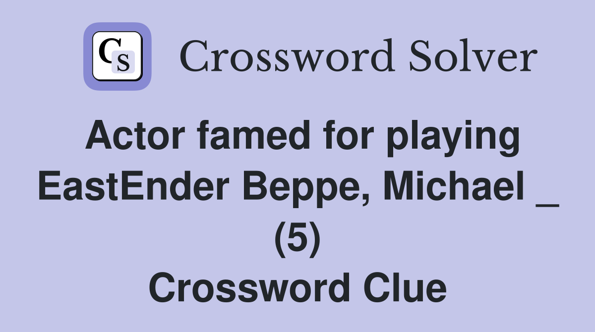 Actor famed for playing EastEnder Beppe, Michael _ (5) Crossword Clue