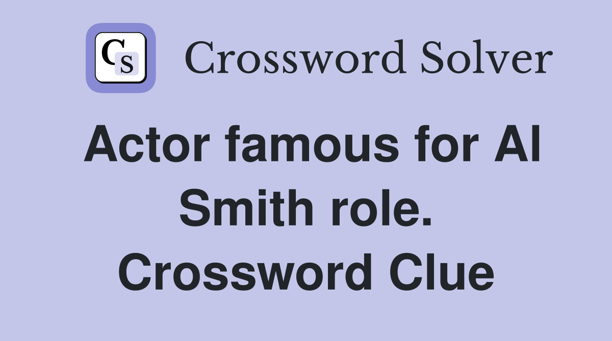 Actor famous for Al Smith role. Crossword Clue