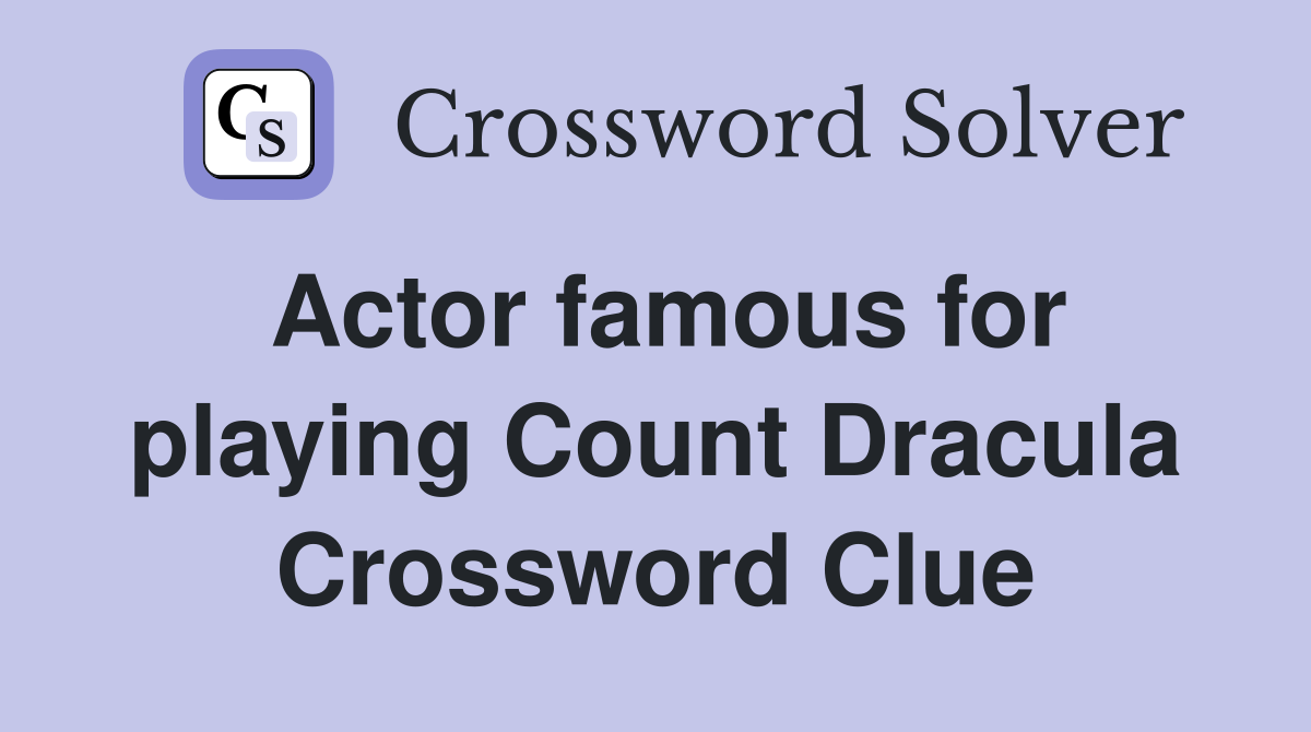 Actor famous for playing Count Dracula Crossword Clue