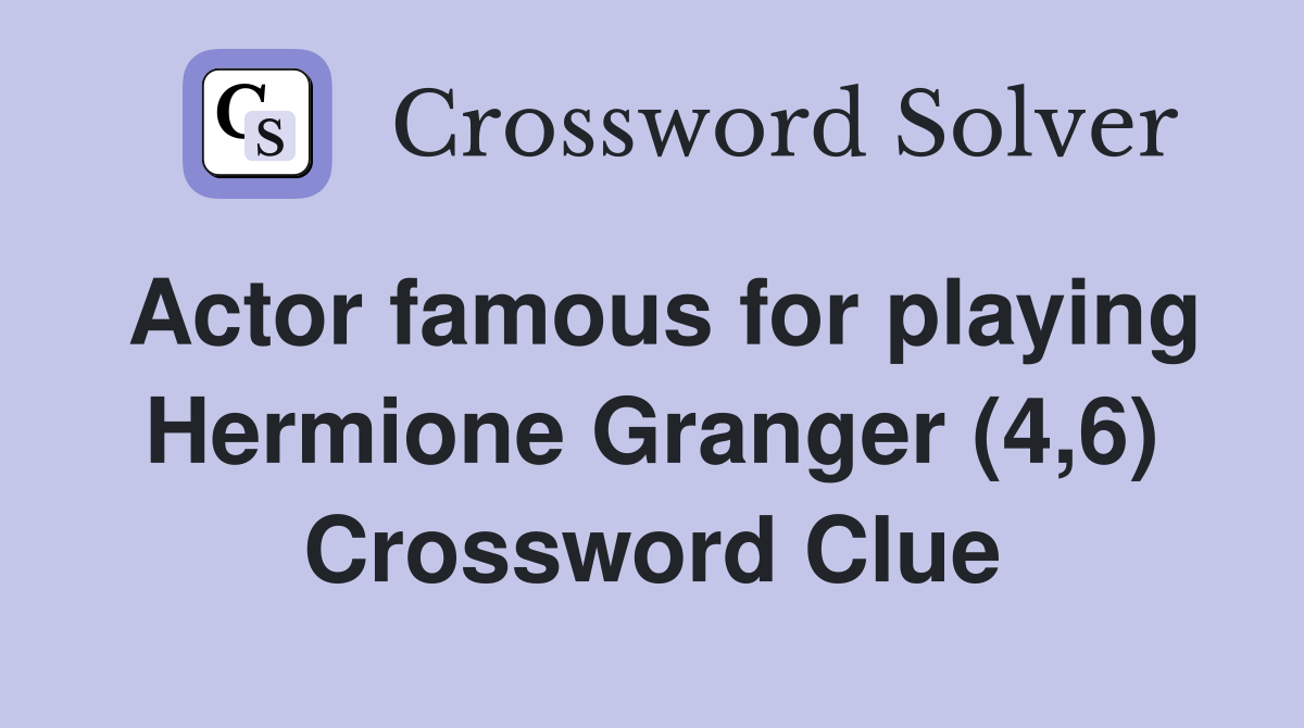 Actor famous for playing Hermione Granger (4,6) Crossword Clue