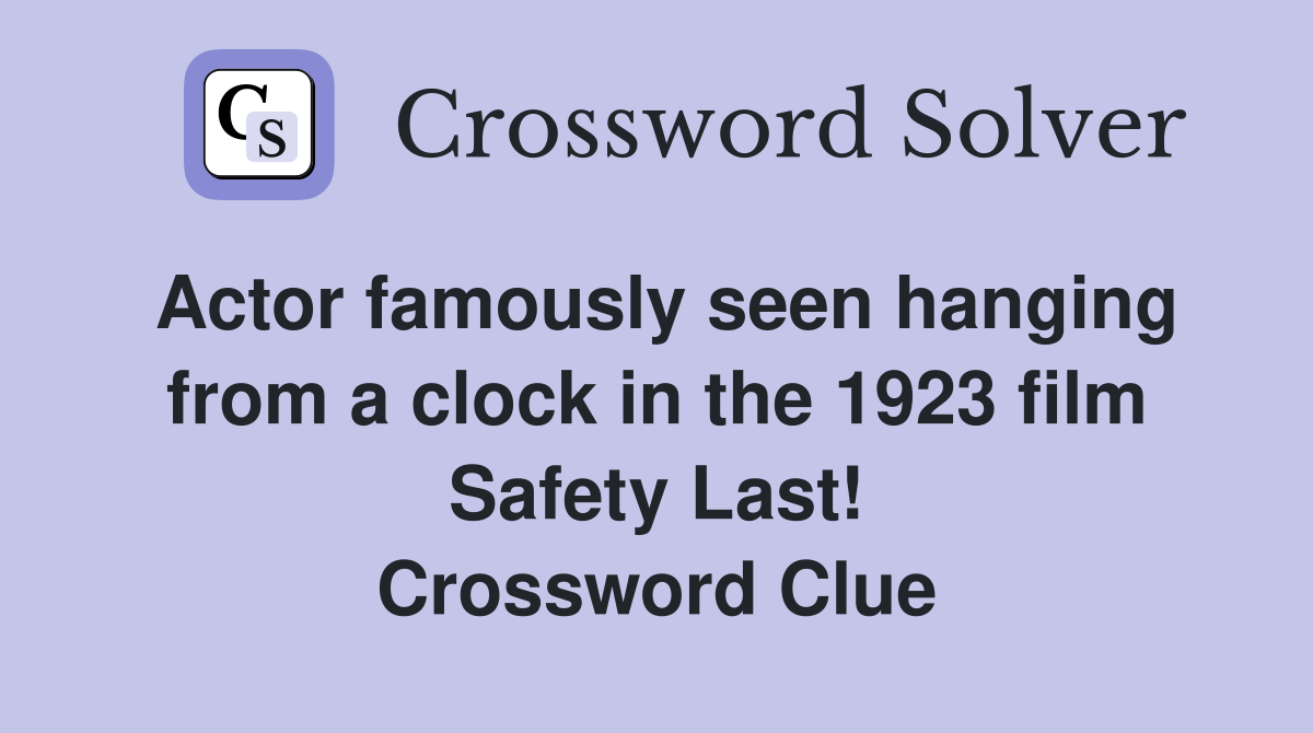 Actor famously seen hanging from a clock in the 1923 film Safety Last! Crossword Clue
