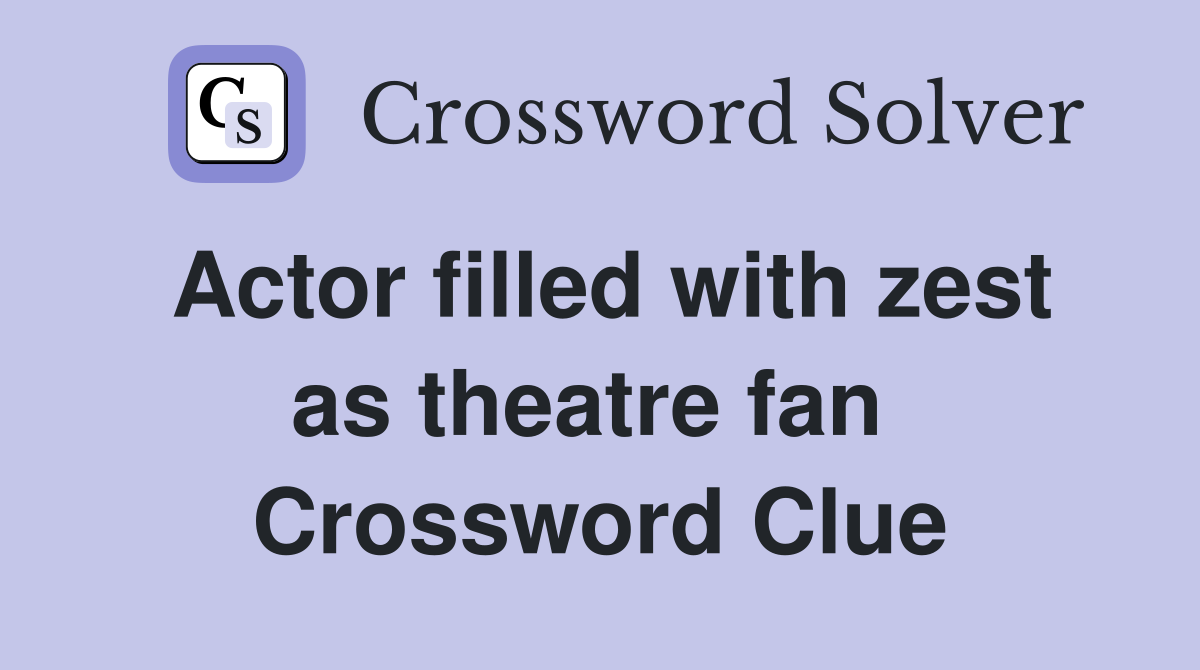 Actor filled with zest as theatre fan  Crossword Clue