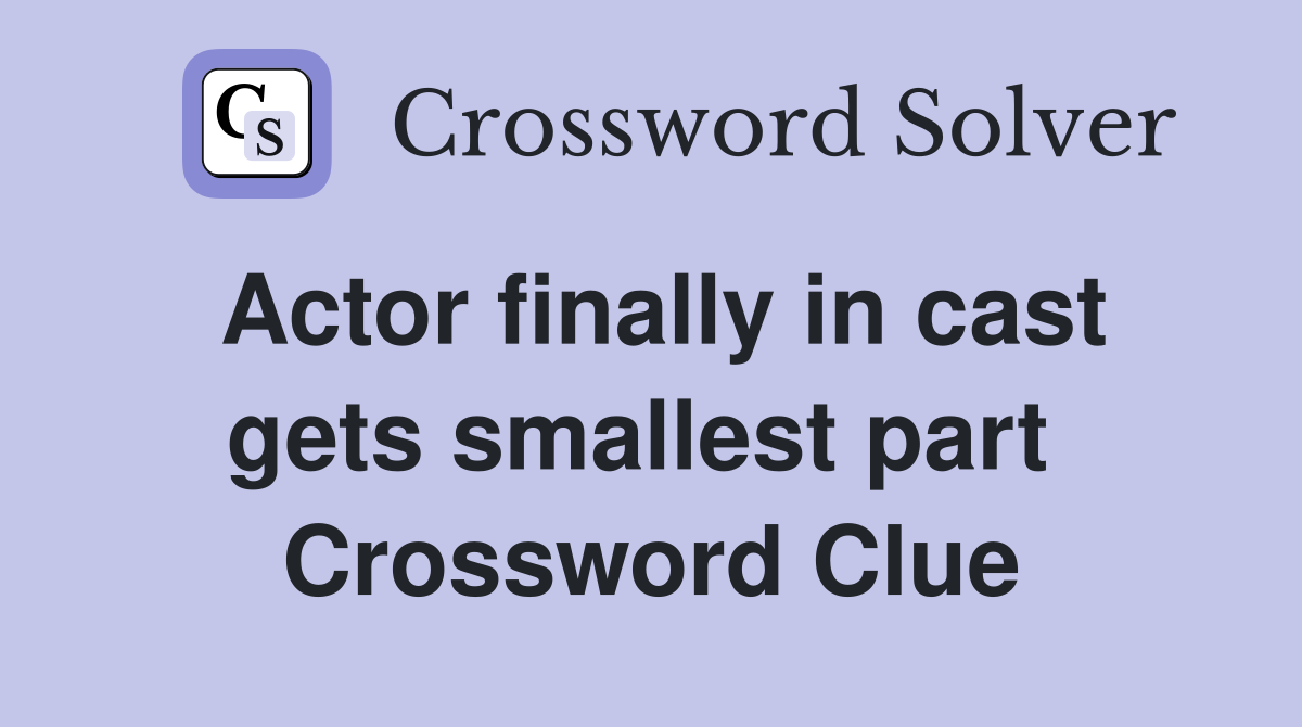 Actor finally in cast gets smallest part  Crossword Clue