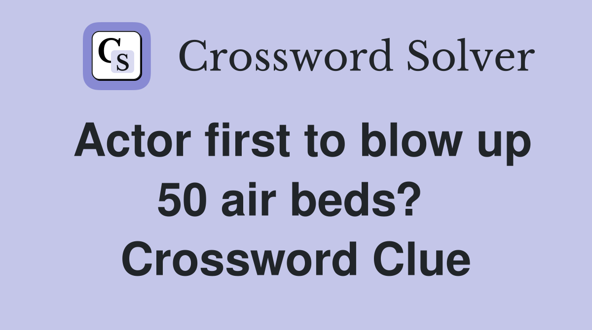 Actor first to blow up 50 air beds?  Crossword Clue