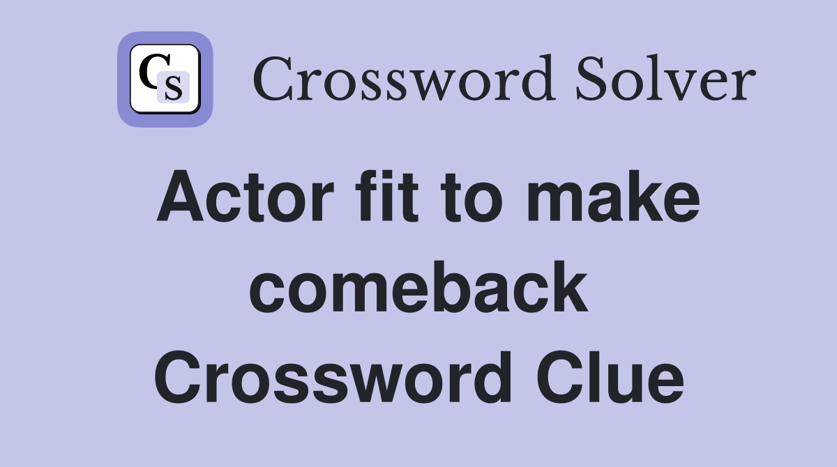 Actor fit to make comeback Crossword Clue