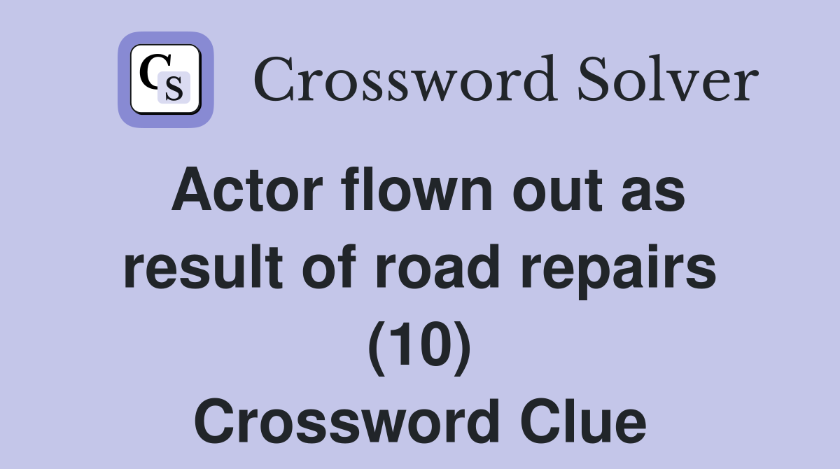 Actor flown out as result of road repairs (10) Crossword Clue