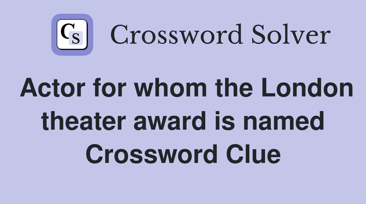 Actor for whom the London theater award is named Crossword Clue